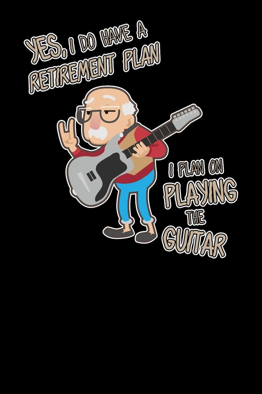 Yes I Do Have A Retirement Plan I Plan On Playing Guitar: 120 Pages I 6x9 I Music Sheet I Funny Grandpa Leaving Job & Fingerboard Gift