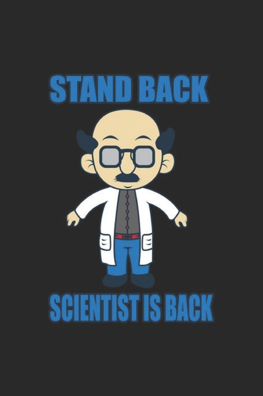 Stand Back Scientist Is Back: Science Chemistry Notebook Biology Physics Journal for Scientist, Biologist, Chemist and Science Students, for sketches, ideas, formulas and To-Do lists, Dot Grid notebook, 120 pages