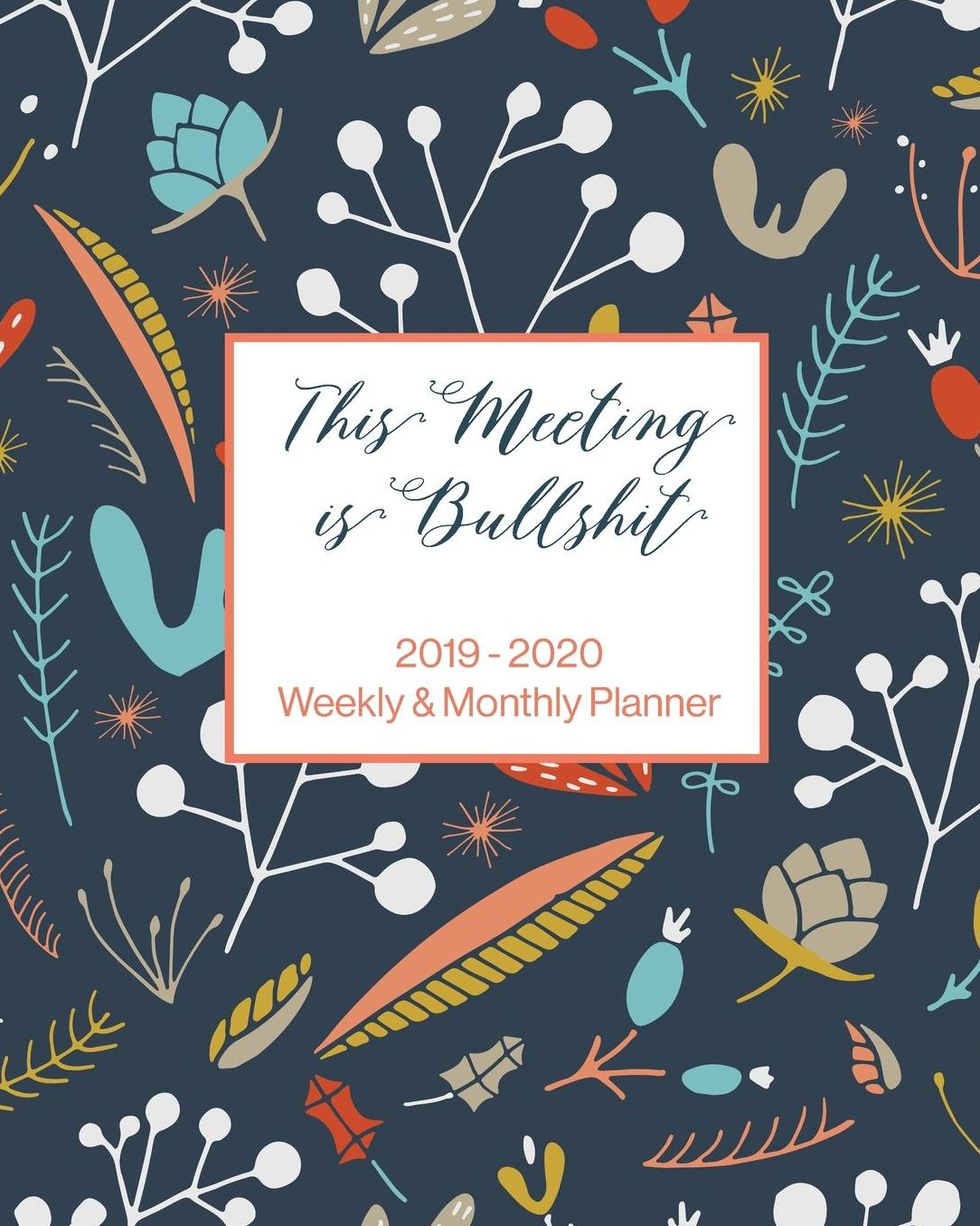 This Meeting is Bullshit: 2019 - 2020 Weekly & Monthly Planner