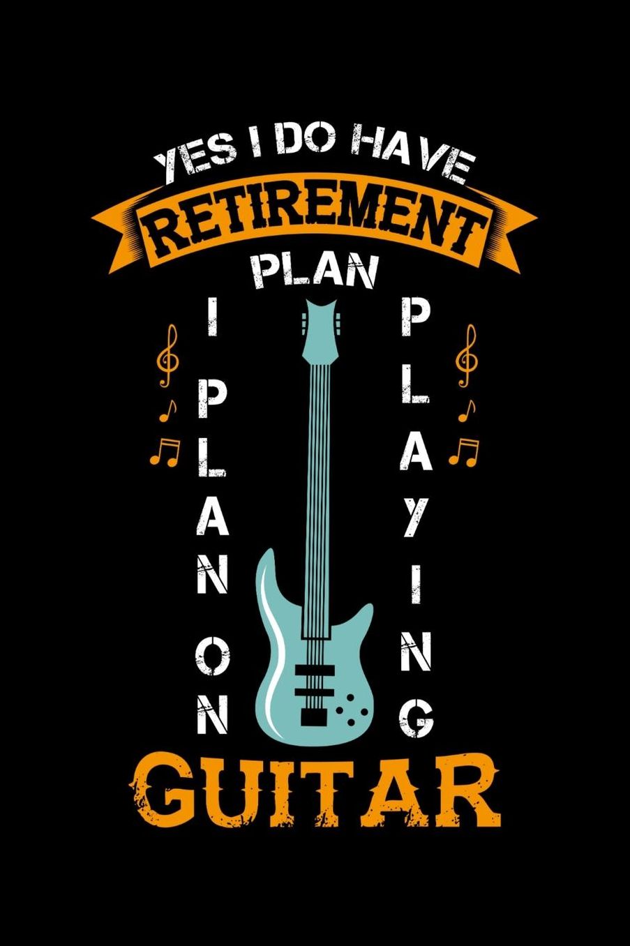 Yes I Do Have A Retirement Plan I Plan On Playing Guitar: 120 Pages I 6x9 I Music Sheet I Funny Grandpa Leaving Job & Fingerboard Gift
