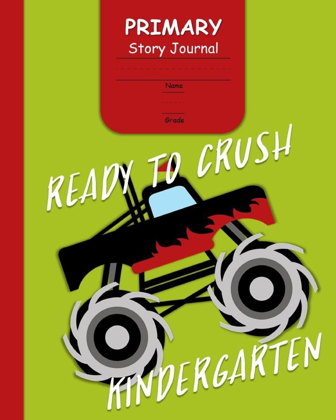 Ready to Crush Kindergarten Primary Story Journal: for Boys with 3-Line Writing Paper and Picture Space Ready for Back to School Handwriting & Spelling Practice Grades K-2 (Monster Truck Cover)
