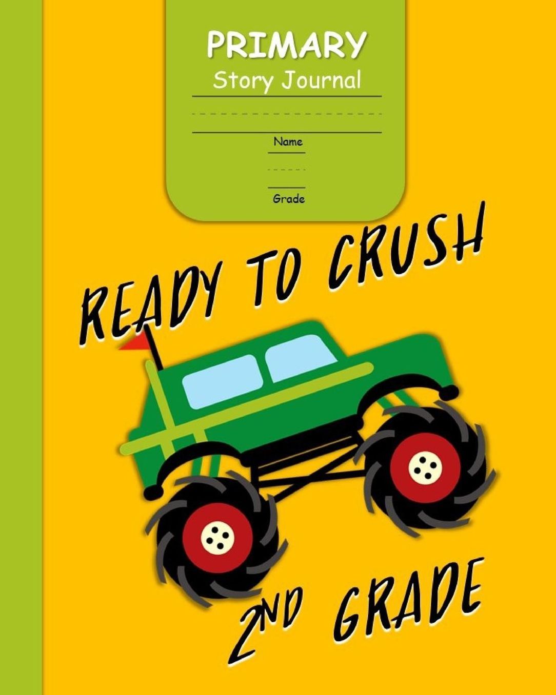 Ready to Crush 2nd Grade Primary Story Journal: for Boys with 3-Line Writing Paper and Picture Space Ready for Back to School Handwriting & Spelling Practice Grades K-2 (Monster Truck Cover)