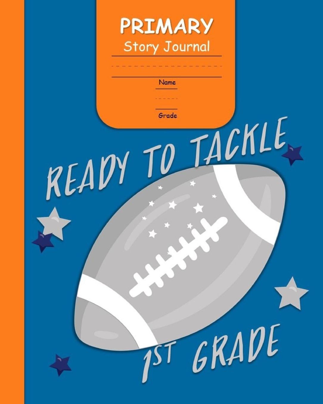 Ready to Tackle 1st Grade Primary Story Journal: for Boys with 3-Line Writing Paper and Picture Space Ready for Back to School Handwriting & Spelling Practice Grades K-2 (Football Cover)