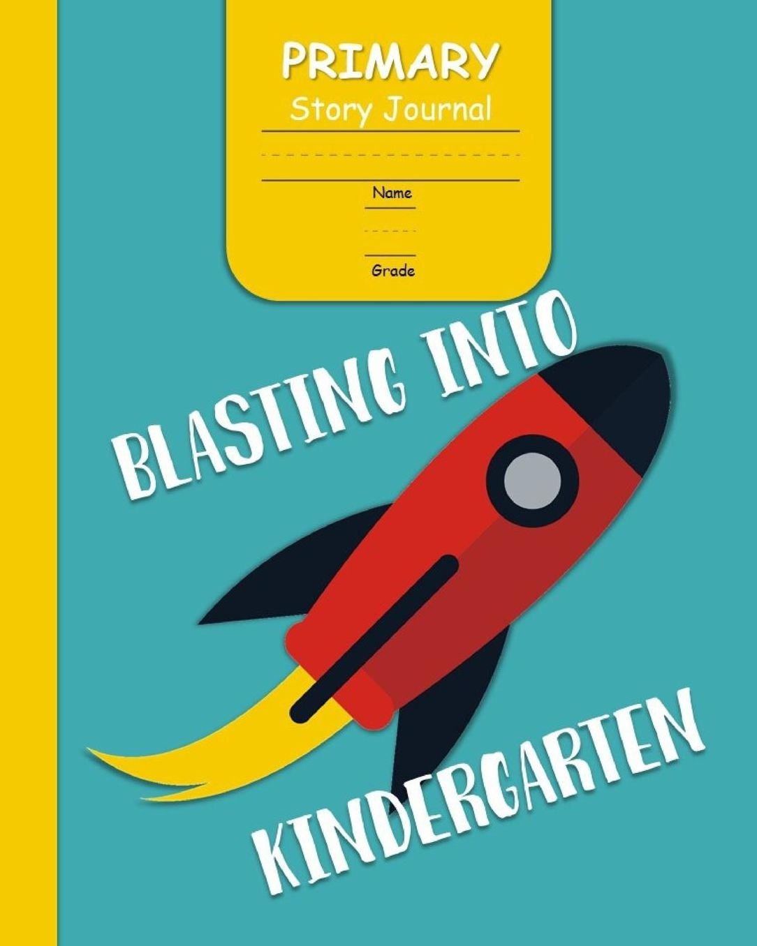Blasting Into Kindergarden Primary Story Journal: for Boys with 3-Line Writing Paper and Picture Space Ready for Back to School Handwriting & Spelling Practice Grades K-2 (Space Rocket Cover)