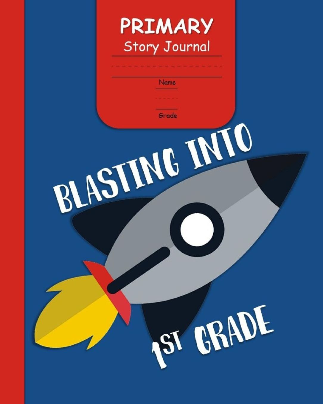 Blasting Into 1st Grade Primary Story Journal: for Boys with 3-Line Writing Paper and Picture Space Ready for Back to School Handwriting & Spelling Practice Grades K-2 (Space Rocket Cover)