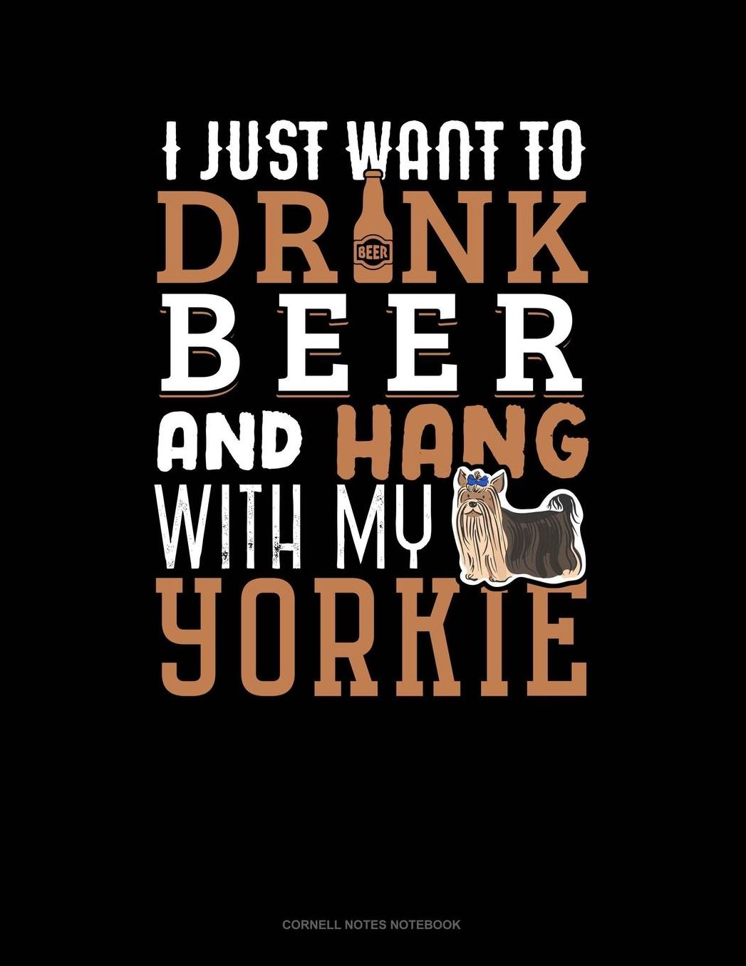I Just Want To Drink Beer & Hang With My Yorkie: Cornell Notes Notebook