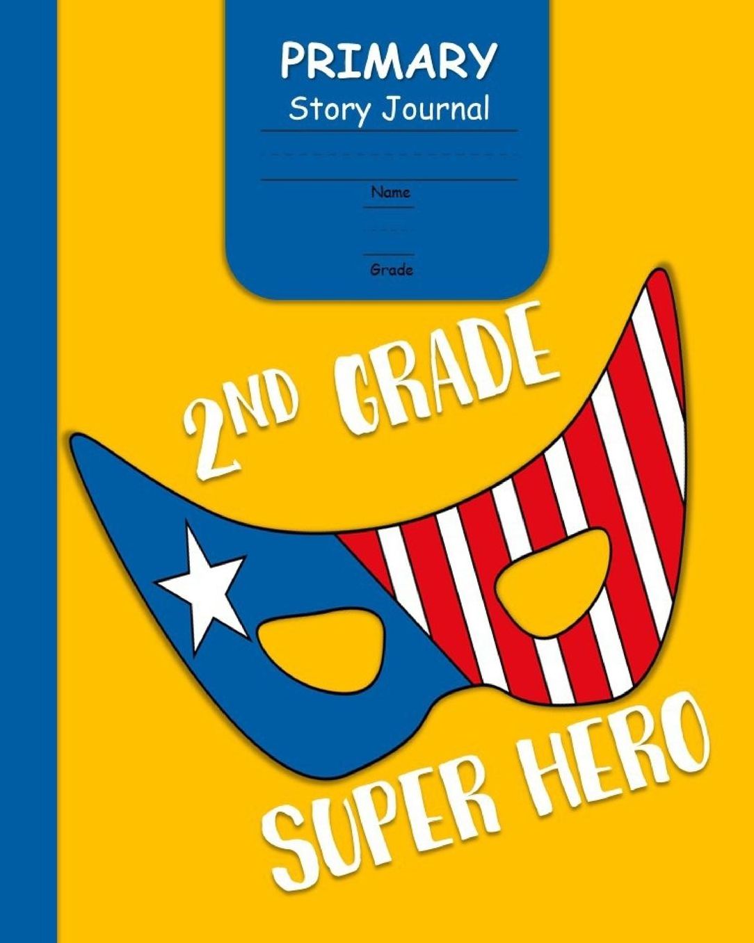 2nd Grade Super Hero Primary Story Journal: for Boys with 3-Line Writing Paper and Picture Space Ready for Back to School Handwriting & Spelling Practice Grades K-2 (Super Hero Mask Cover)