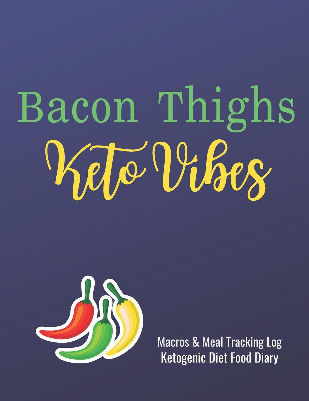 Bacon Thighs Keto Vibes: Macros and Meal Tracking Log Ketogenic Diet Food Diary: 200 Page Journal to Help Reach Your Body Goals