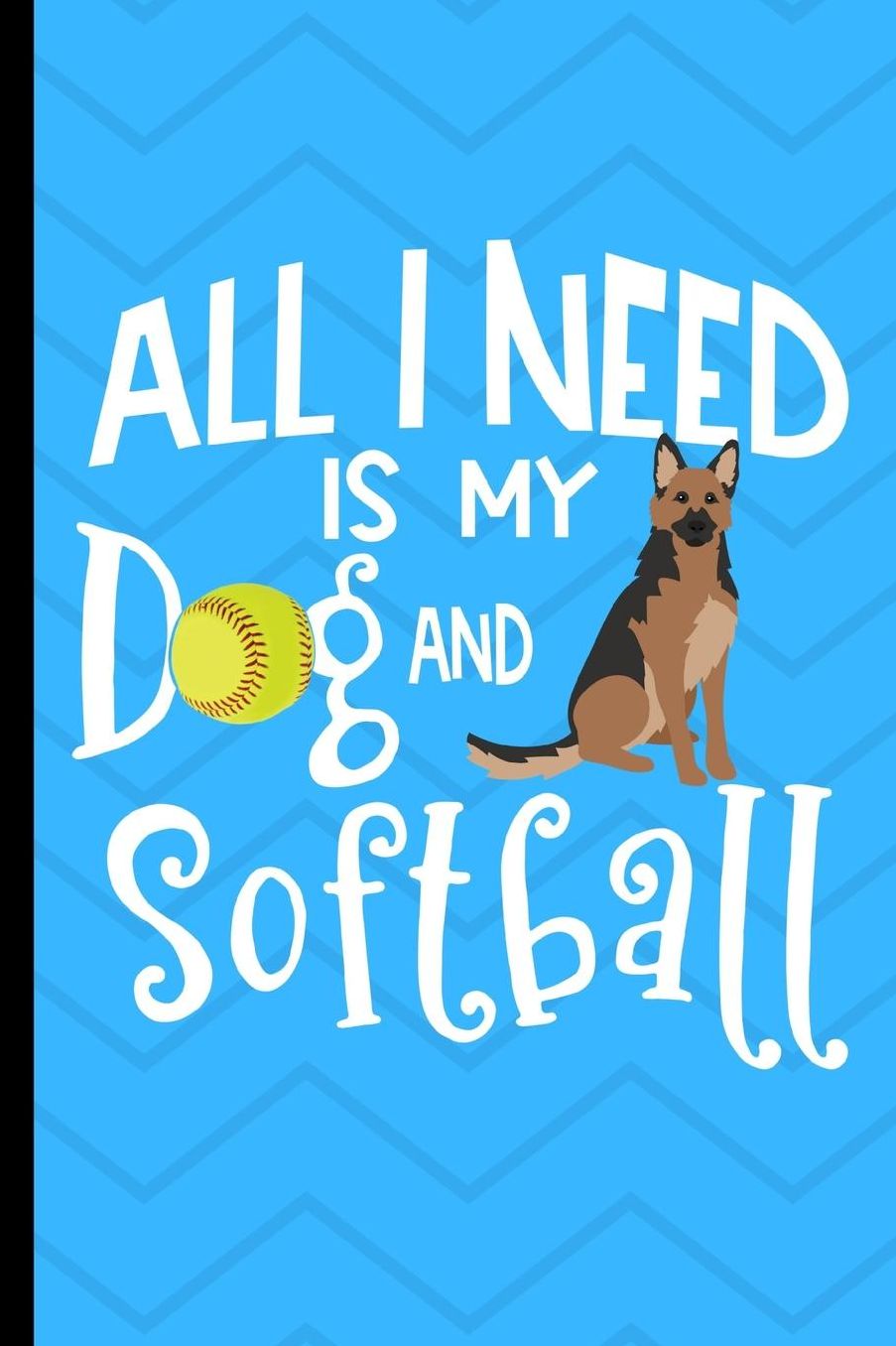 All I Need Is My Dog And Softball: German Shepherd Dog Journal Lined Blank Paper