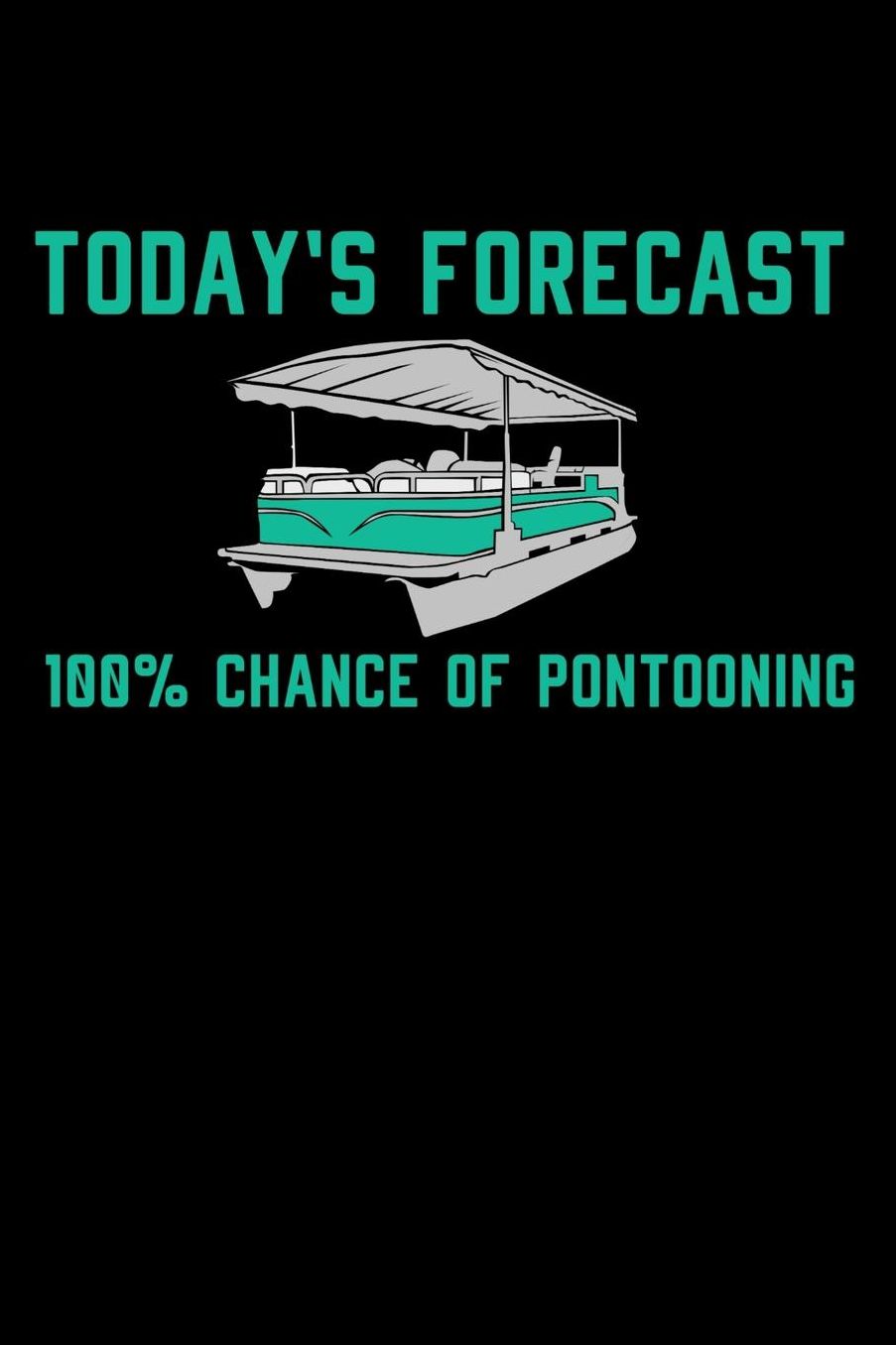 Today's Forecast 100% Chance Of Pontooning: 120 Pages I 6x9 I Music Sheet I Funny Boating, Sailing & Vacation Gifts