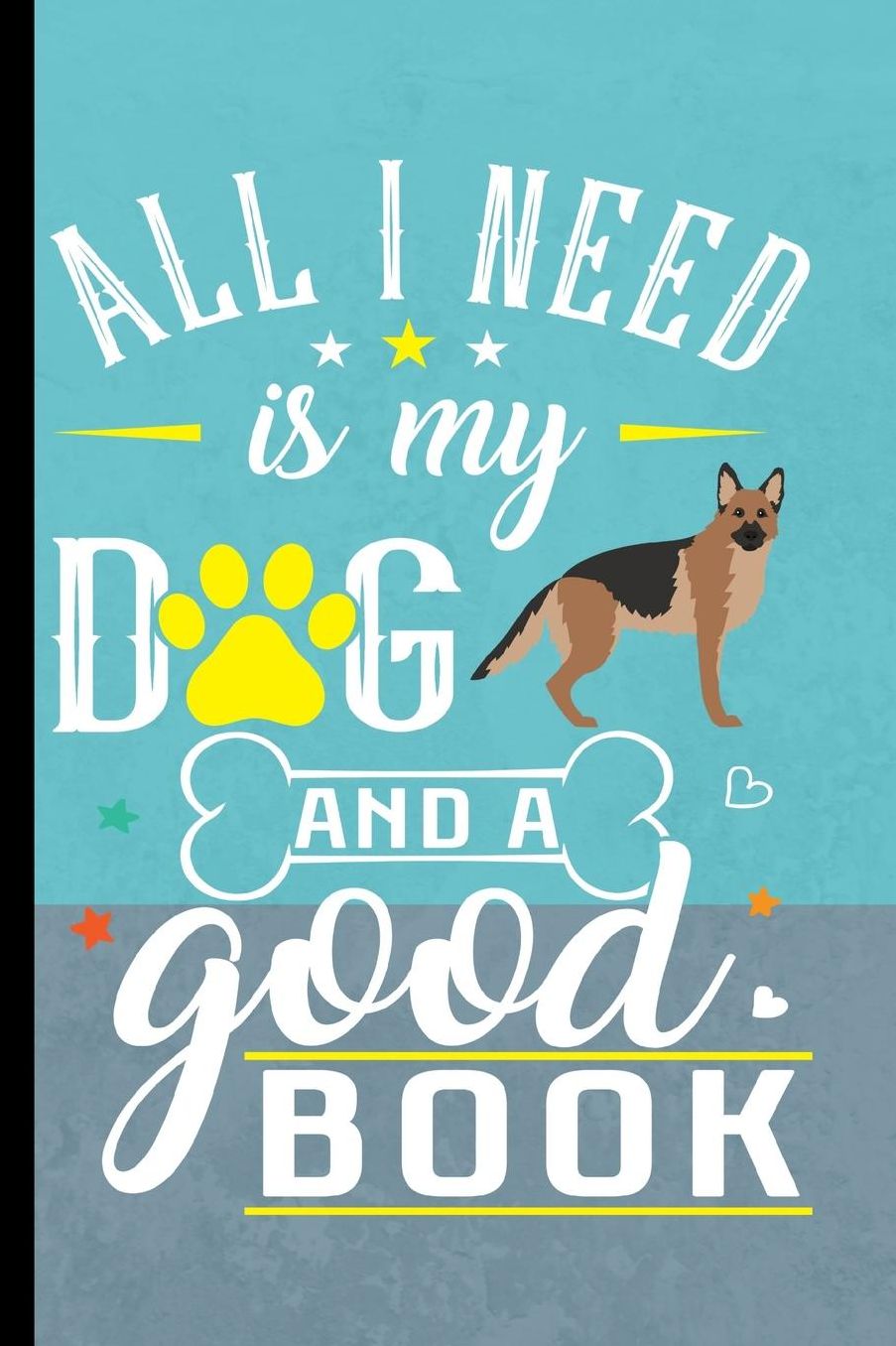 All I Need Is My Dog And A Good Book: German Shepherd Dog Journal Lined Blank Paper