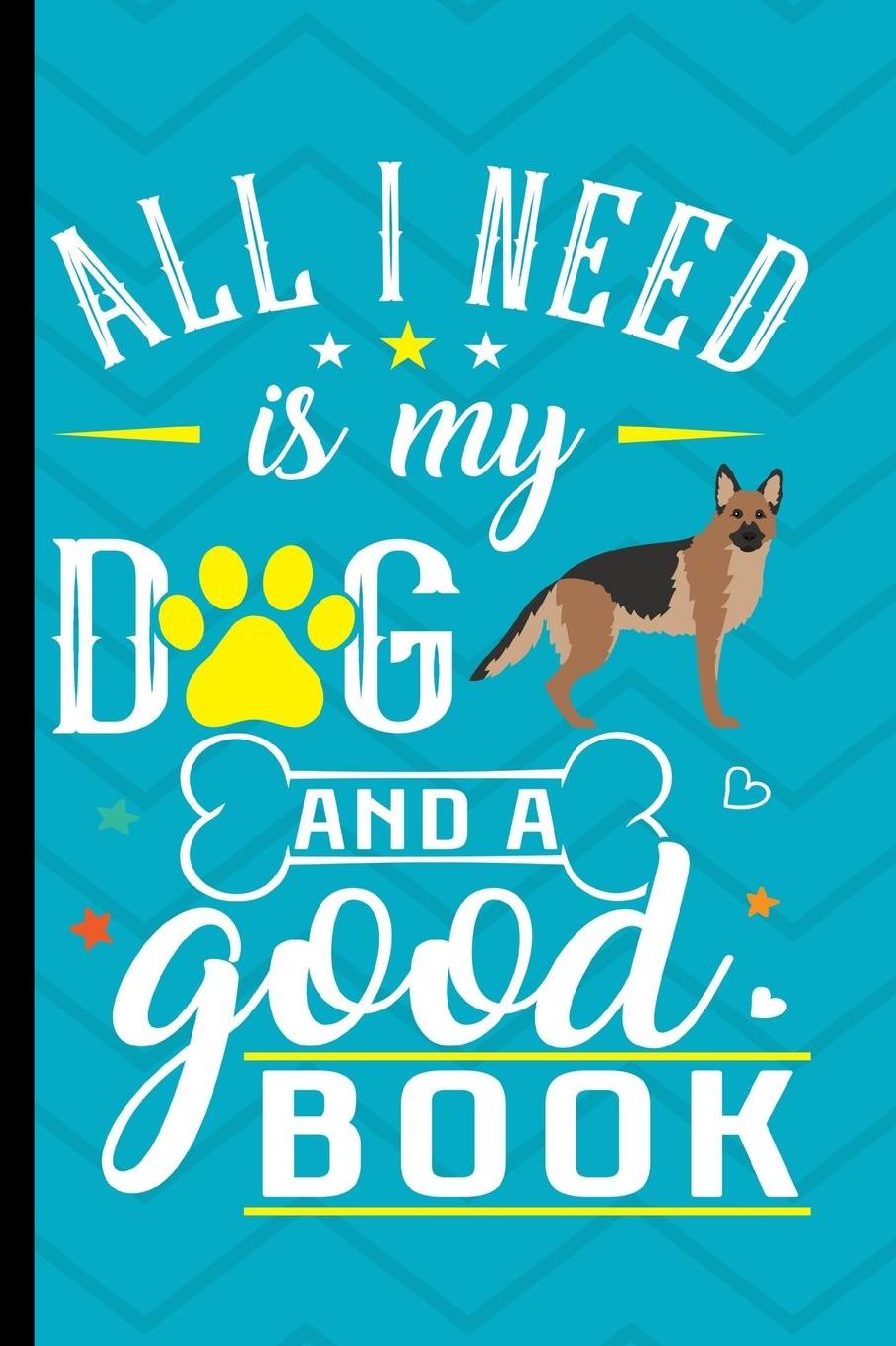 All I Need Is My Dog And A Good Book: German Shepherd Dog Journal Lined Blank Paper