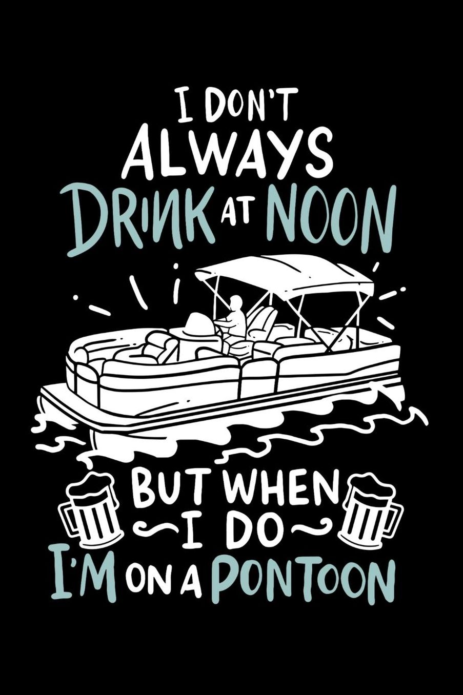 I Don't Always Drink At Noon But When I Do I'm On A Pontoon: 120 Pages I 6x9 I Music Sheet I Funny Boating, Sailing & Vacation Gifts