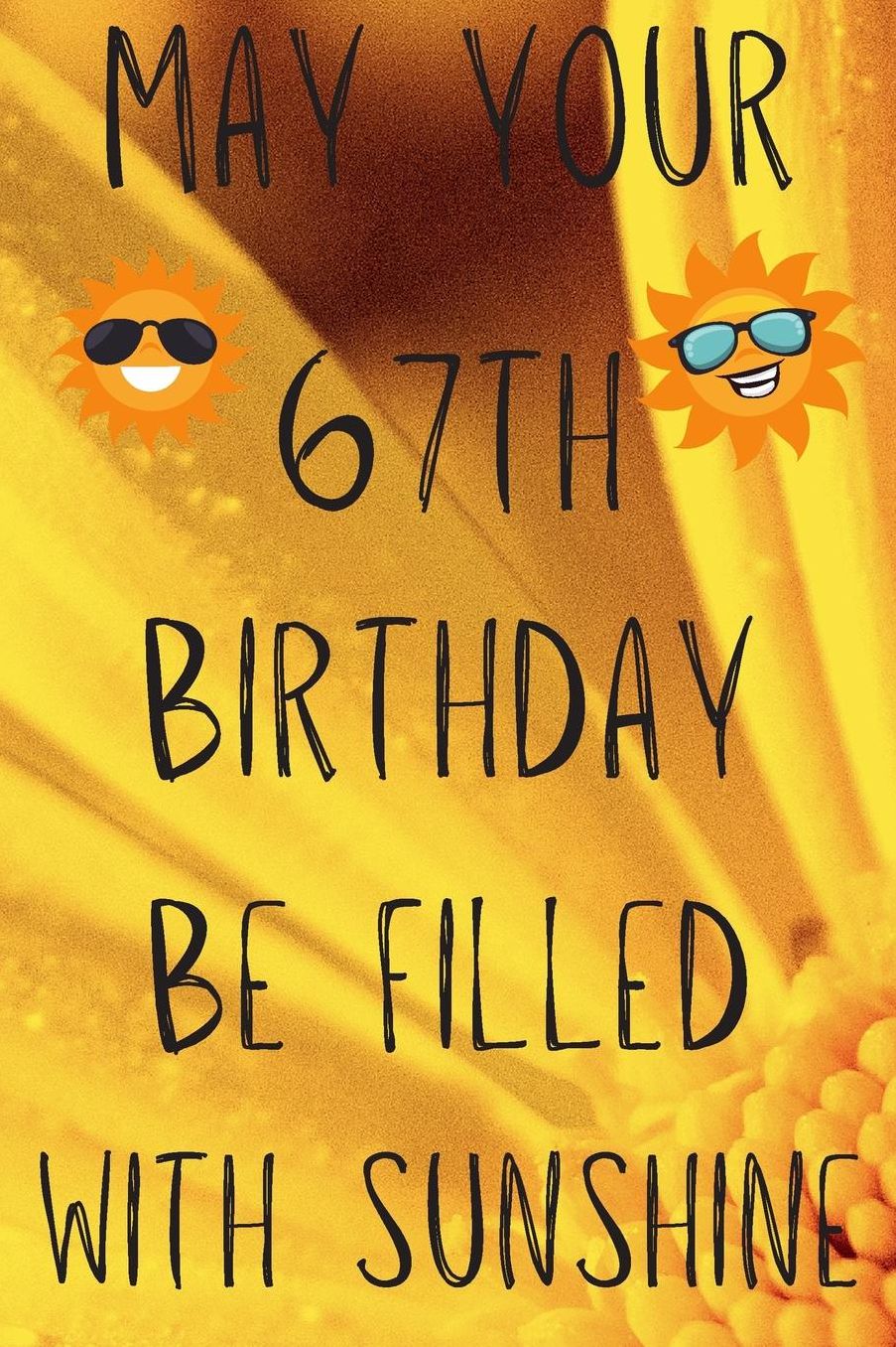 May Your 67th Birthday Be Filled With Sunshine: Funny 67th Birthday Gift Sunshine Journal / Notebook / Diary (6 x 9 - 110 Blank Lined Pages)