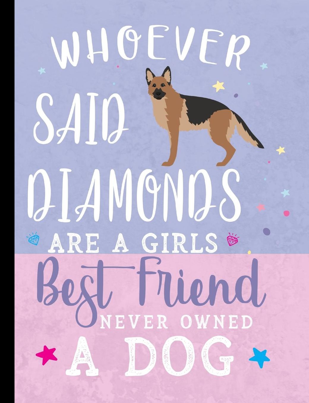 Whoever Said Diamonds Are A Girls Best Friend Never Owned A Dog: German Shepherd Dog School Notebook 100 Pages Wide Ruled Paper