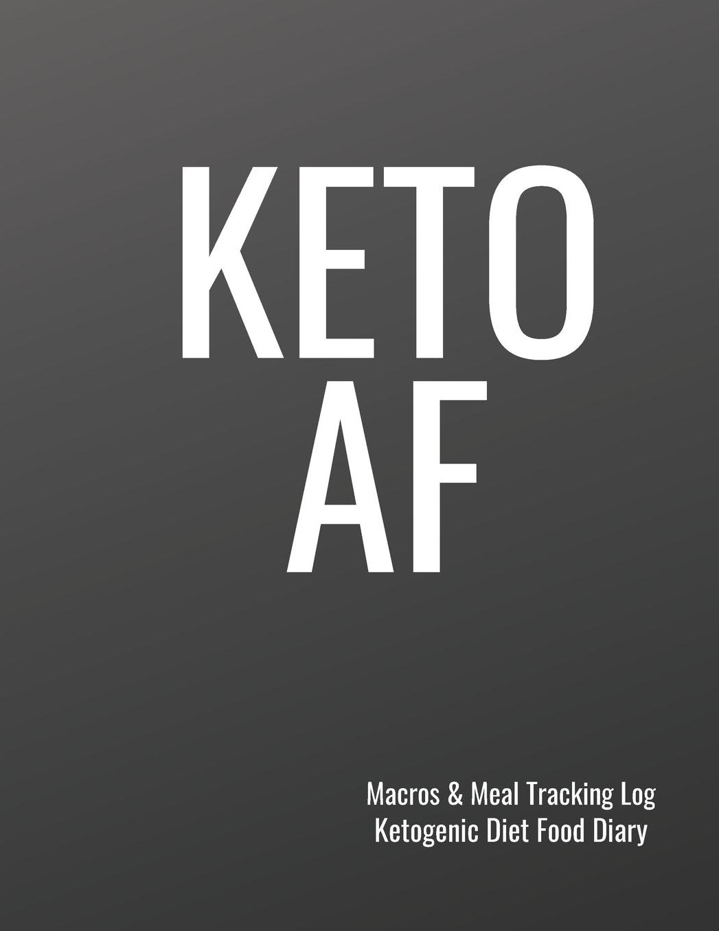 Keto AF Macros and Meal Tracking Log Ketogenic Diet Food Diary: 200 Page Journal to Help Reach Your Body Goals