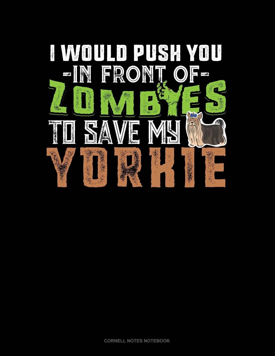 I Would Push You In Front Of Zombies To Save My Yorkie: Cornell Notes Notebook