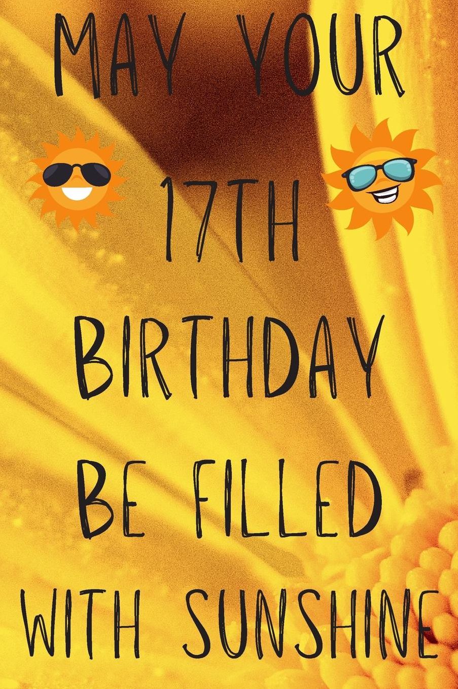 May Your 17th Birthday Be Filled With Sunshine: Funny 17th Birthday Gift Sunshine Journal / Notebook / Diary (6 x 9 - 110 Blank Lined Pages)