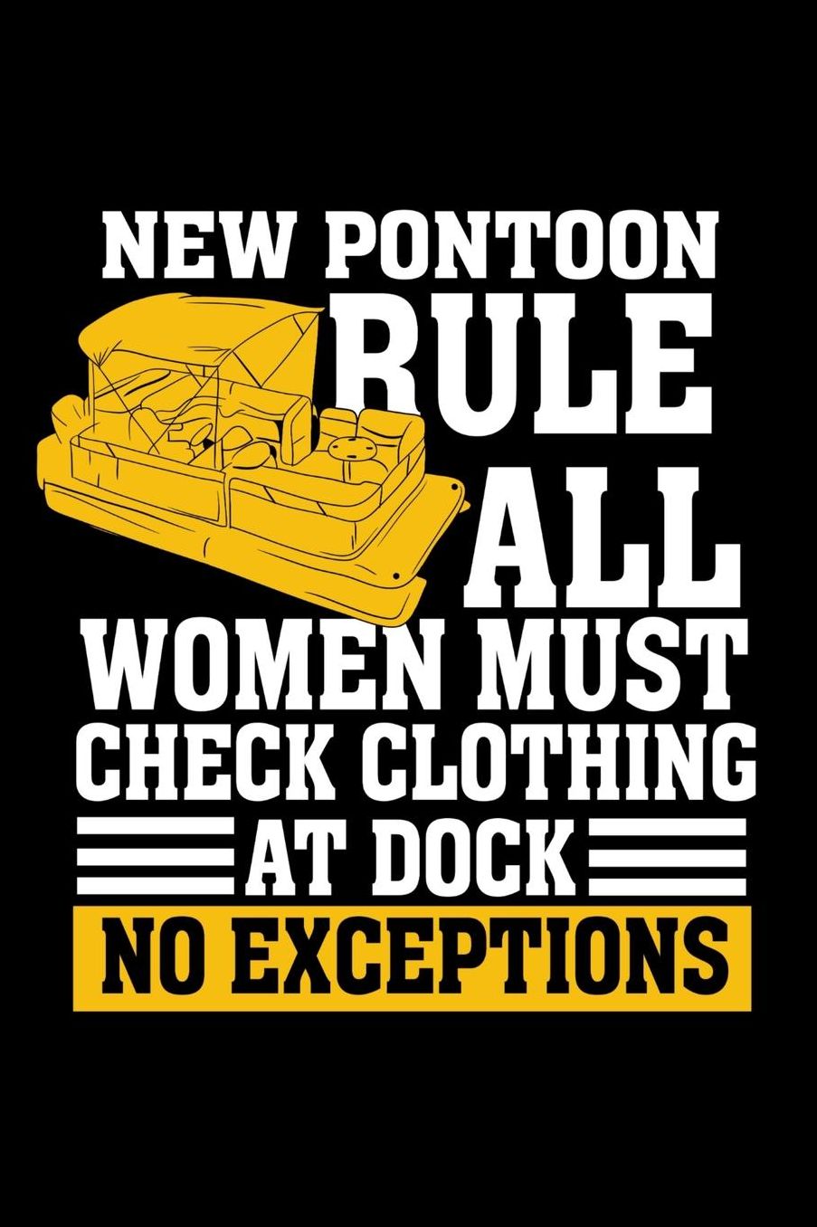 New Pontoon Rule All Women Must Check Clothing At Dock No Exceptions: 120 Pages I 6x9 I Music Sheet I Funny Boating, Sailing & Vacation Gifts