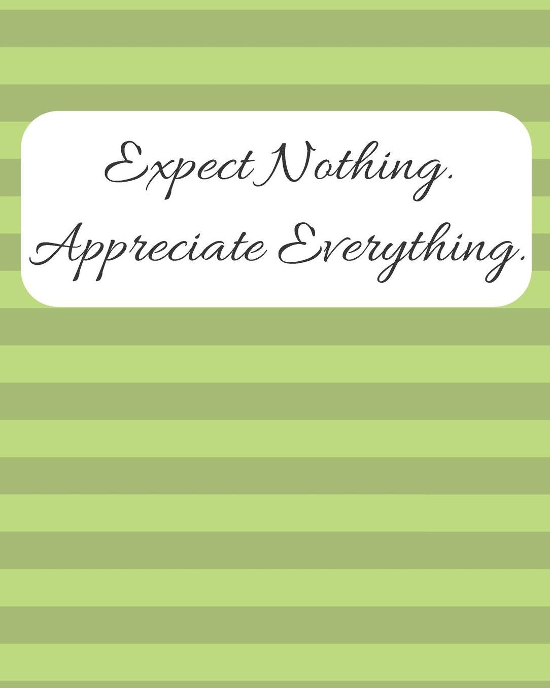 Expect Nothing Appreciate Everything Gratitude Journal: Gratitude Notebook / Diary Gift with Daily Affirmations, Prompts, Goals, and Journaling