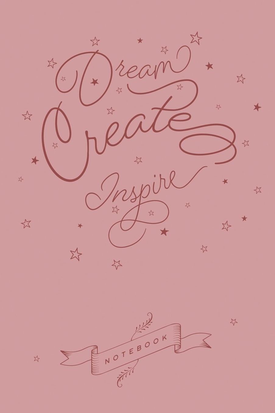 Dream Create Inspire: A blank lined Notebook for Writing, Planning or Journaling your ideas to achieve your goals, 108 Pages, 6 x 9