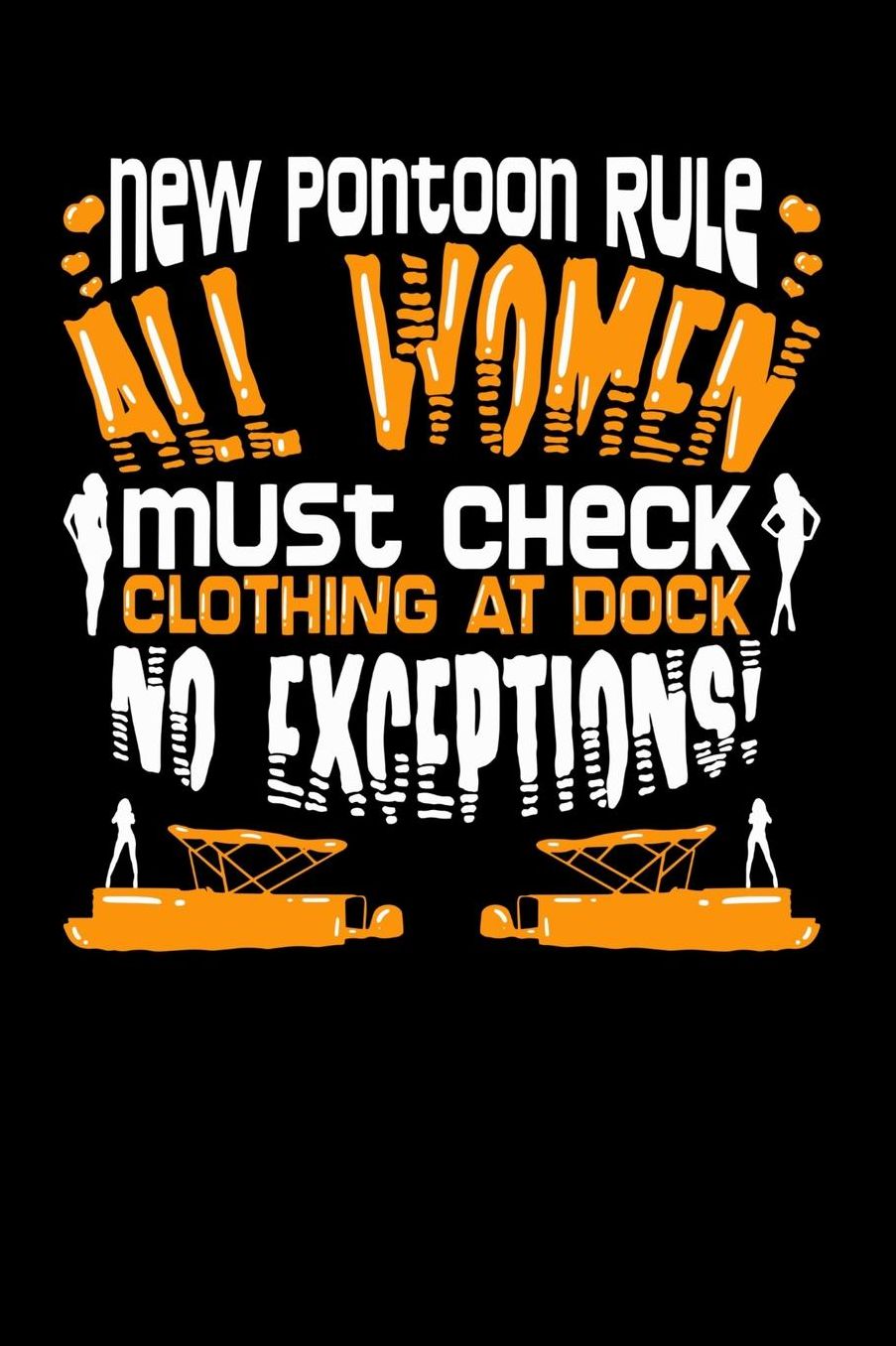 New Pontoon Rule All Women Must Check Clothing At Dock No Exceptions: 120 Pages I 6x9 I Music Sheet I Funny Boating, Sailing & Vacation Gifts