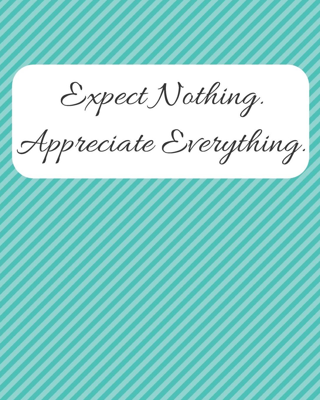 Expect Nothing Appreciate Everything Gratitude Journal: Gratitude Notebook / Diary Gift with Daily Affirmations, Prompts, Goals, and Journaling
