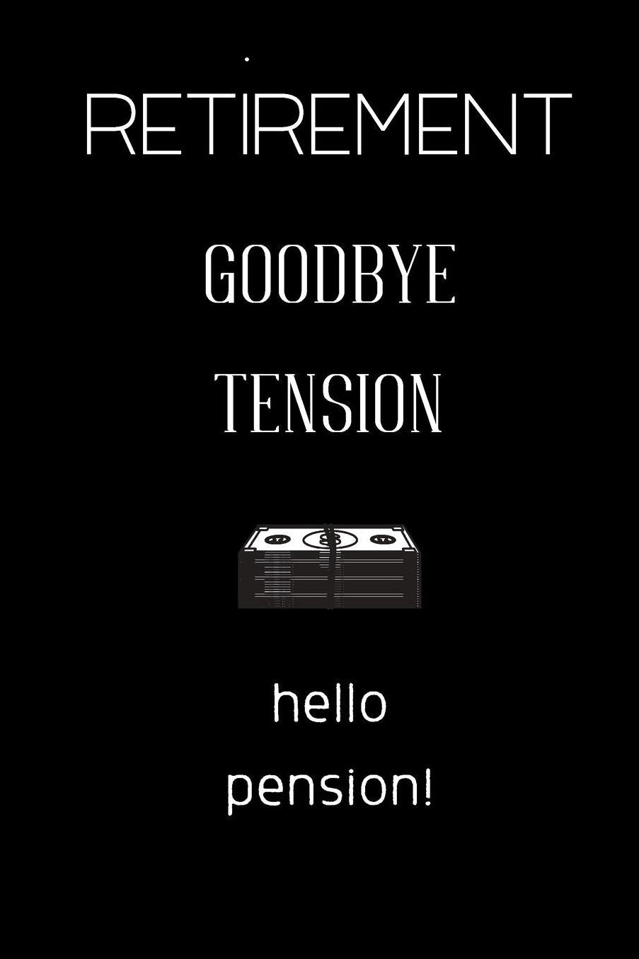 Retirement goodbye tension hello pension!: small lined Retirement Notebook / Travel Journal to write in (6'' x 9'') 120 pages