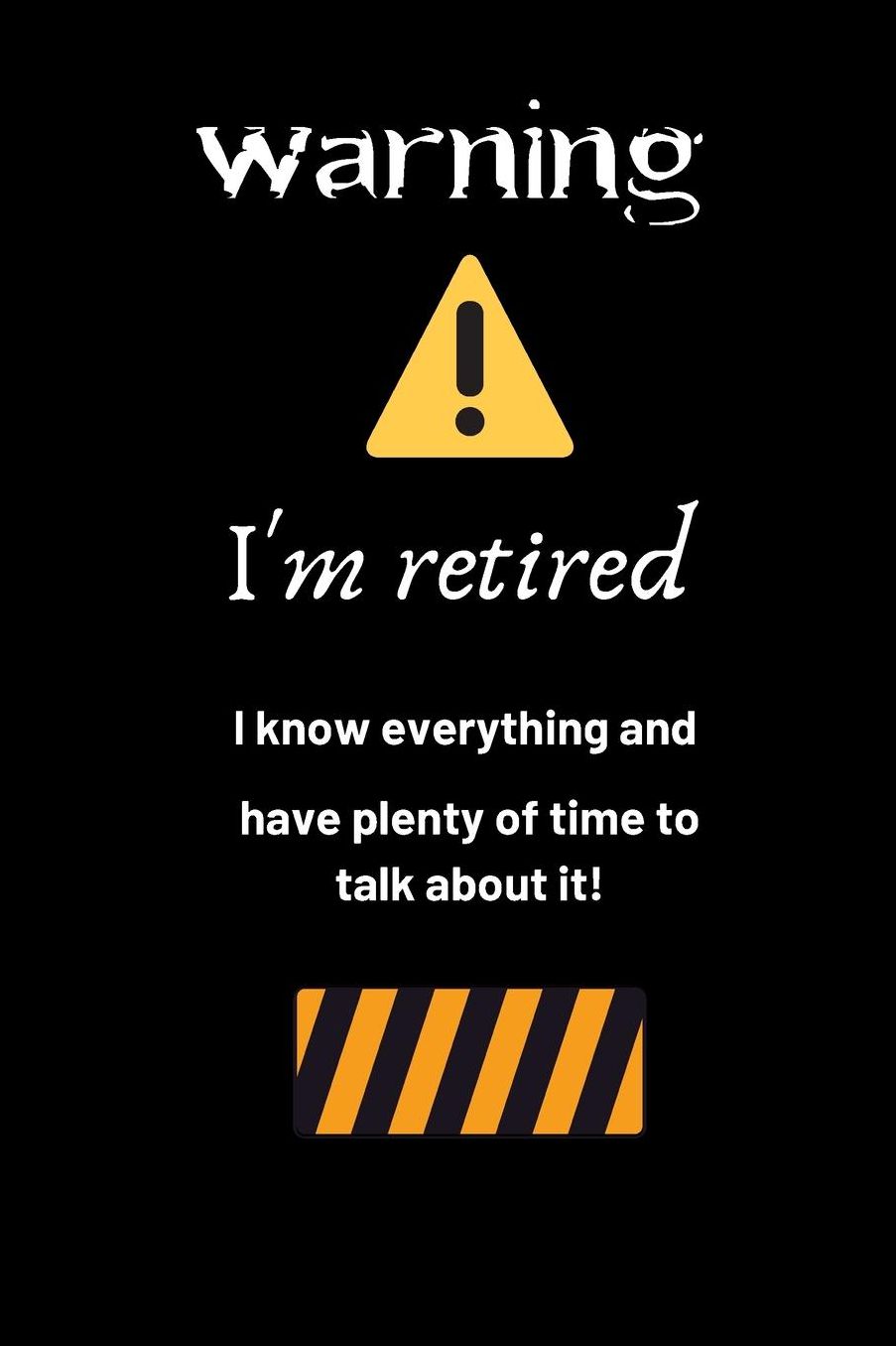 Warning I'm retired I know everything and have plenty of time to talk about it!: small lined Retirement Notebook / Travel Journal to write in (6'' x 9'') 120 pages