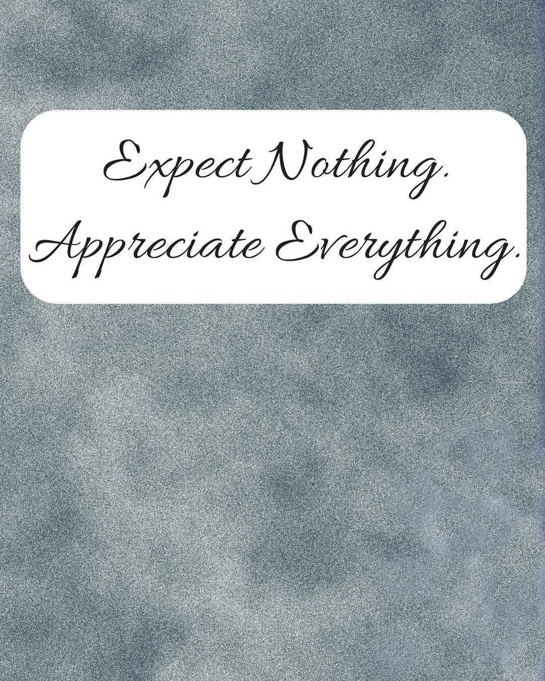 Expect Nothing Appreciate Everything Gratitude Journal: Gratitude Notebook / Diary Gift with Daily Affirmations, Prompts, Goals, and Journaling