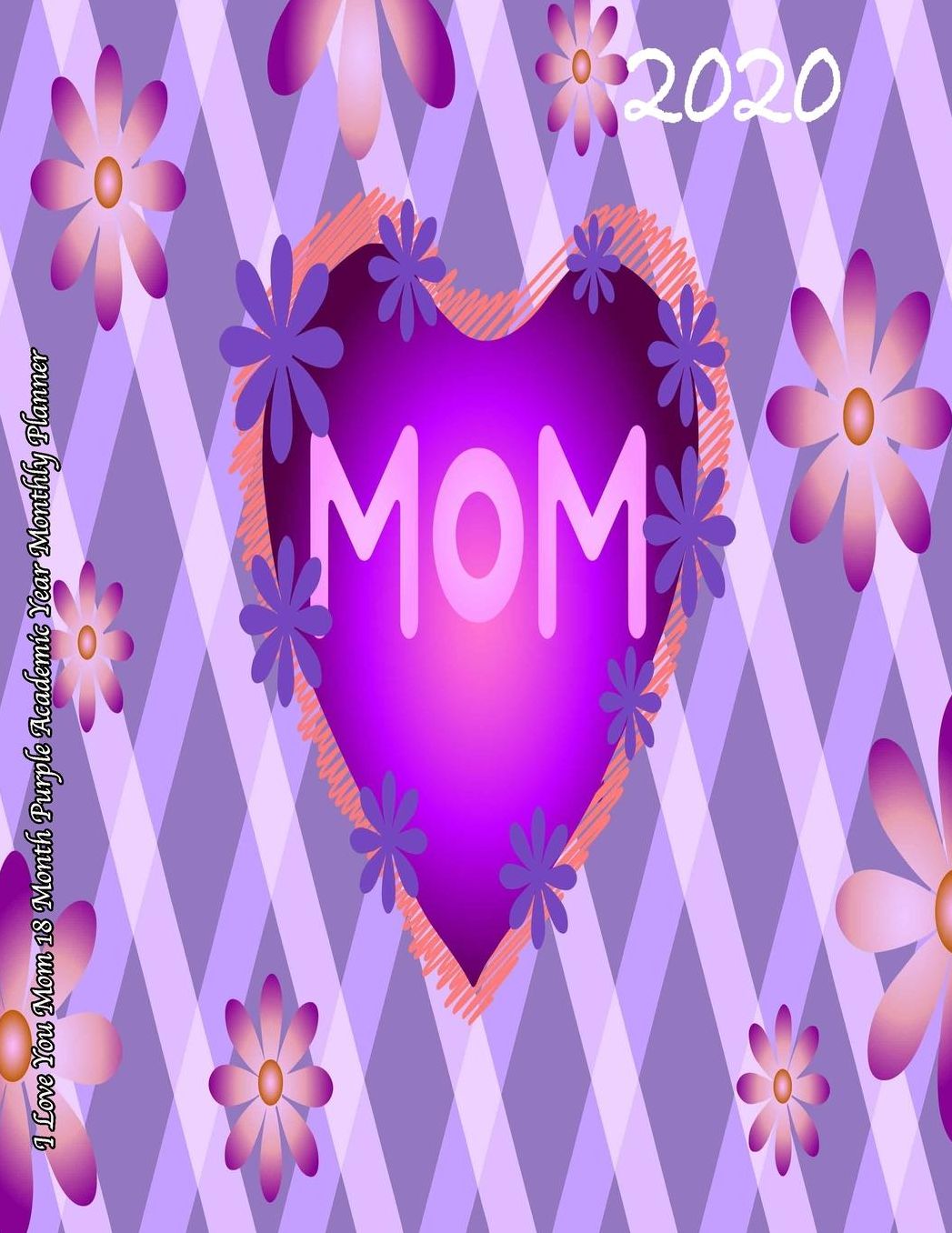 2020 I Love You Mom 18 Month Purple Academic Year Monthly Planner: July 2019 To December 2020 Calendar Schedule Organizer with Inspirational Quotes
