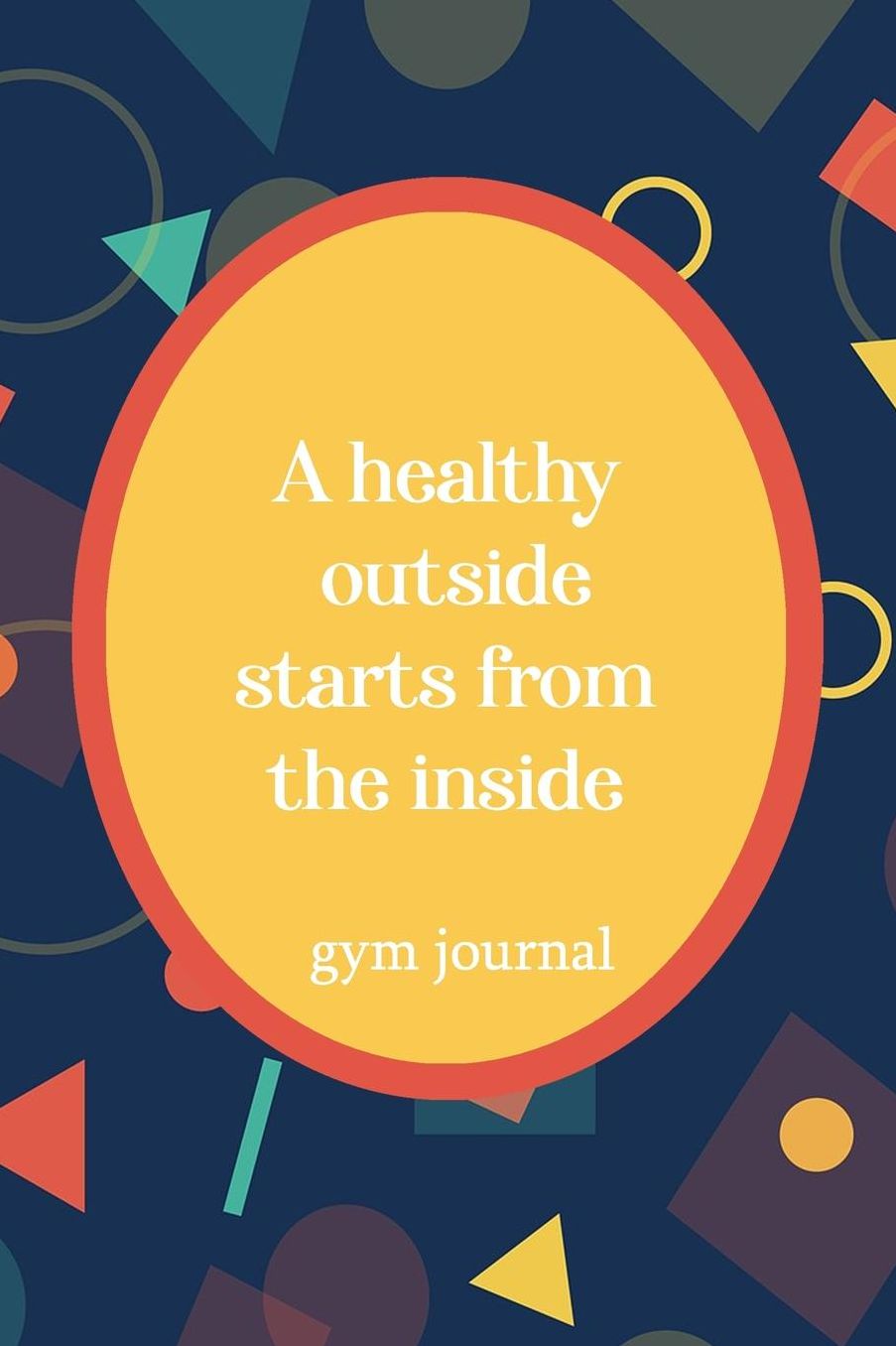 Gym Journal: A Healthy Outside Starts From The Inside