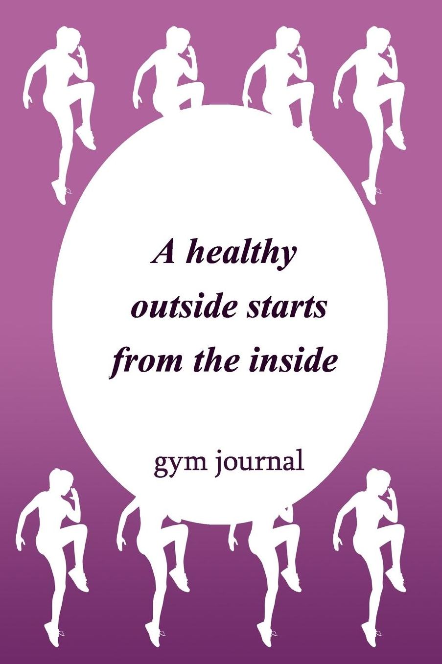Gym Journal: A Healthy Outside Starts From The Inside