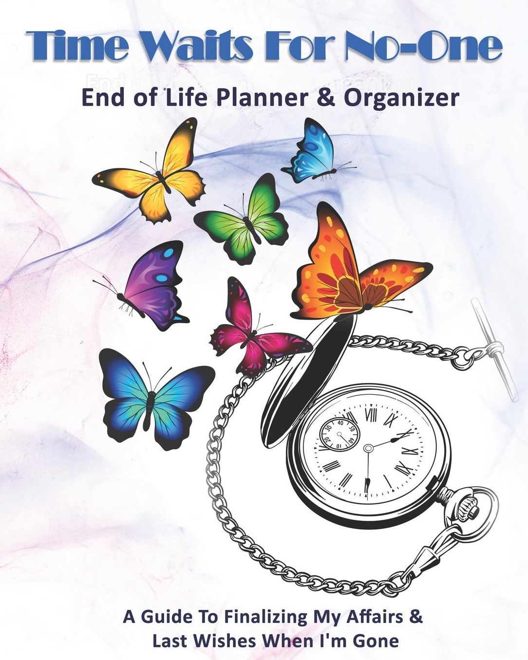 Time Waits For No-One: End of Life Planner & Organizer: A Guide To Finalizing My Affairs & Last Wishes When I'm Gone