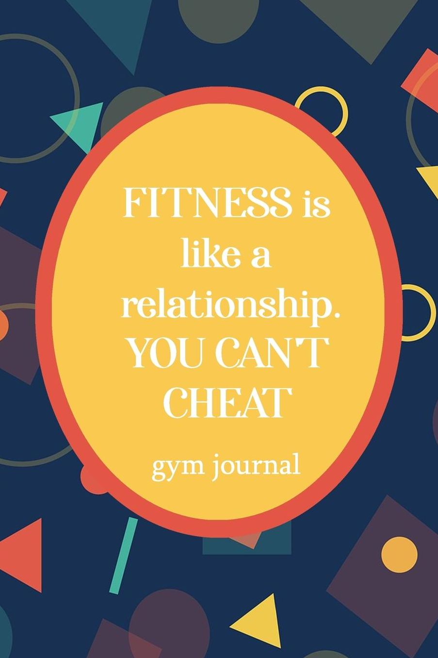 Gym Journal: Fitness Is Like A Relationship You Can't Cheat