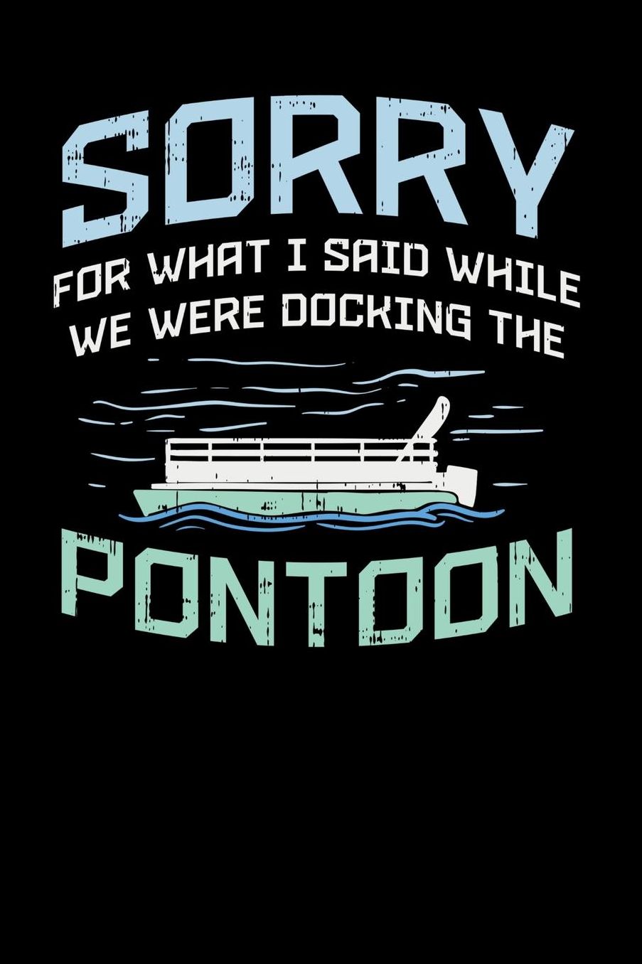 Sorry For What I Said While We Were Docking The Pontoon: 120 Pages I 6x9 I Music Sheet I Funny Boating, Sailing & Vacation Gifts