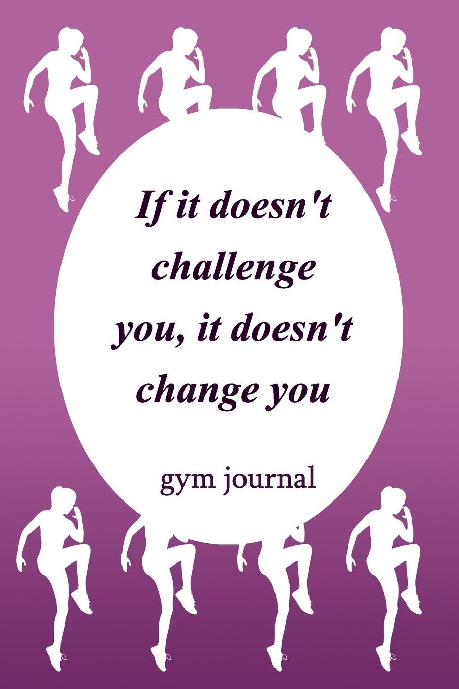 Gym Journal: If It Doesn't Challenge You, It Doesn't Change You