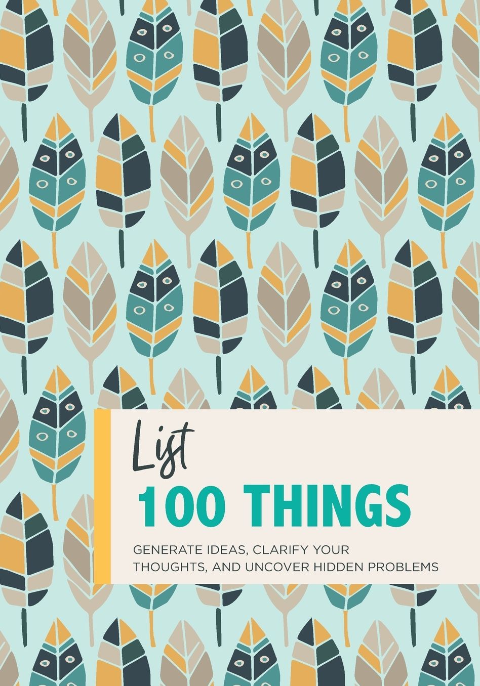 List 100 Things: Generate ideas, clarify your thoughts, and uncover hidden problems: A journal of lists to help free your mind
