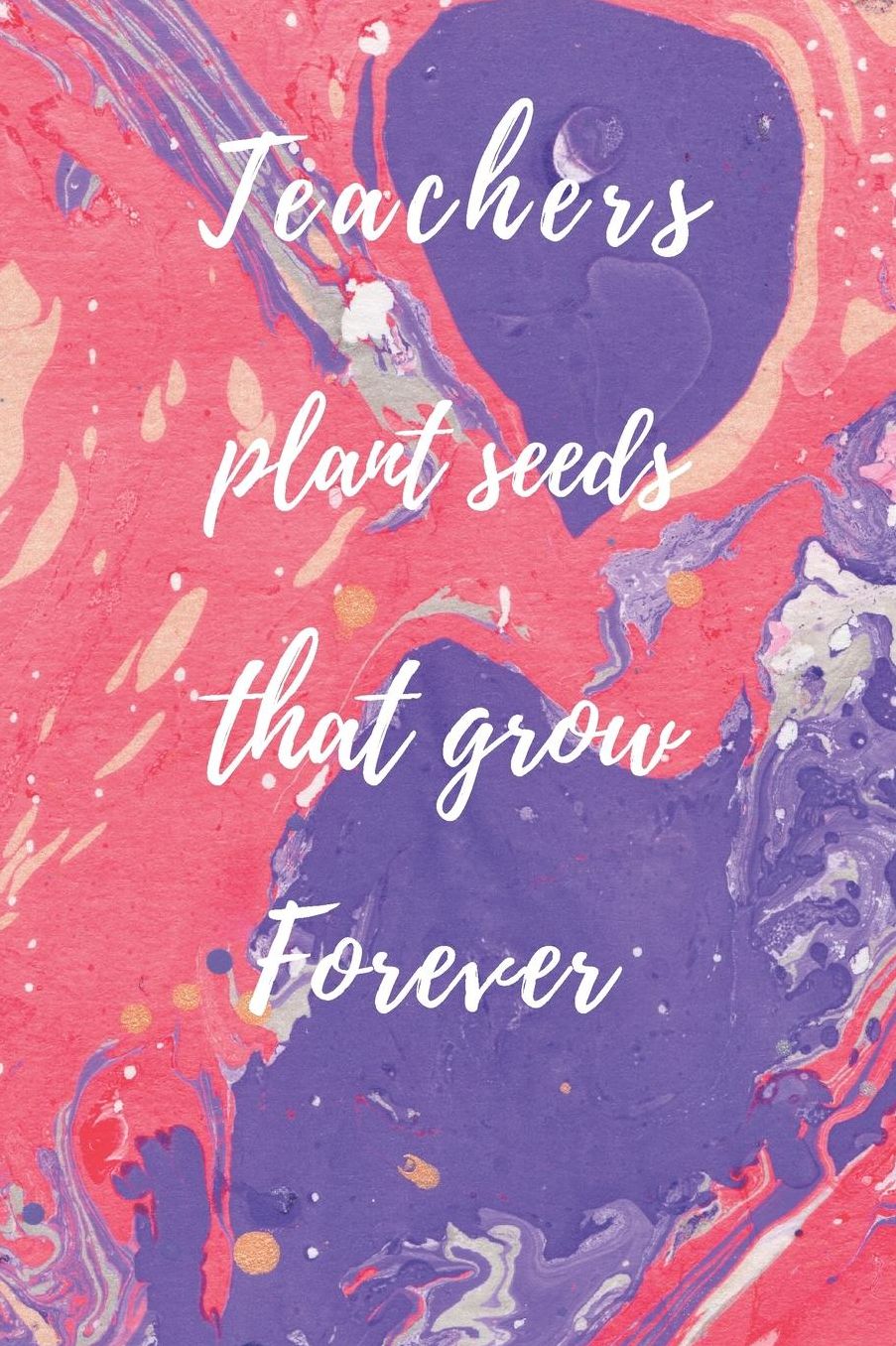 Teachers Plant Seeds That Grow Forever: Teachers Wonderfull Gift Journal blank Lined 6 x 9 110 Pages Cream Paper Notebook, Dairy