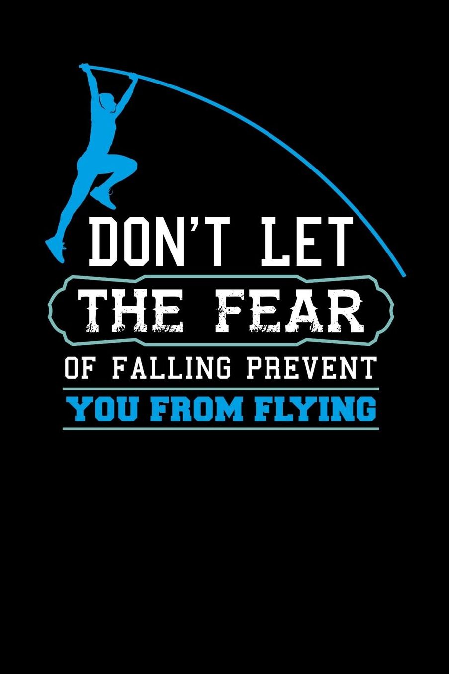 Don't Let The Fear Of Falling Prevent You From Flying: 120 Pages I 6x9 I Music Sheet I Funny Track & Field & Pole Jumping Gifts
