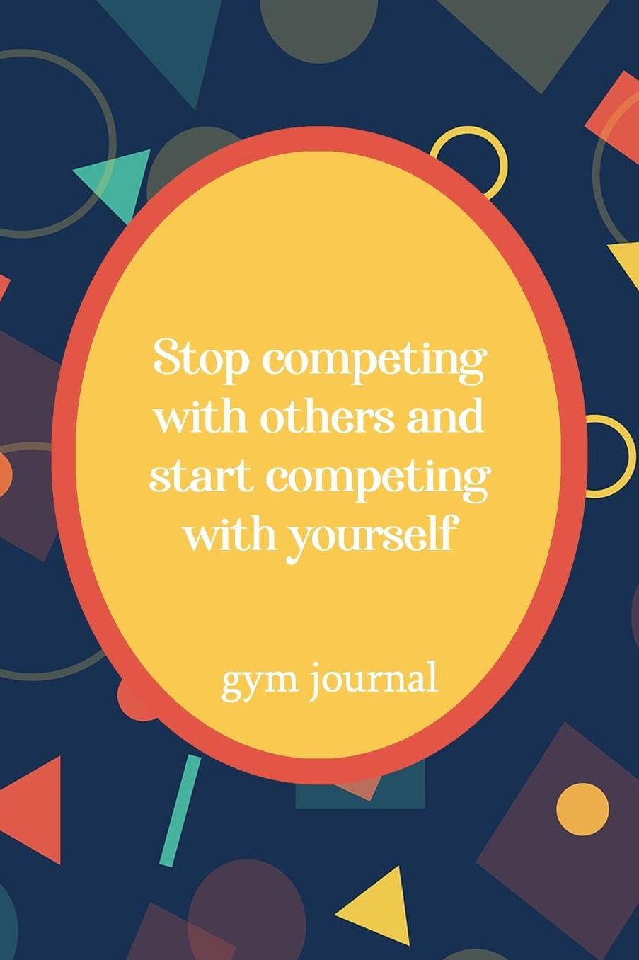 Gym Journal: Stop Competing With Others And Start Competing With Yourself