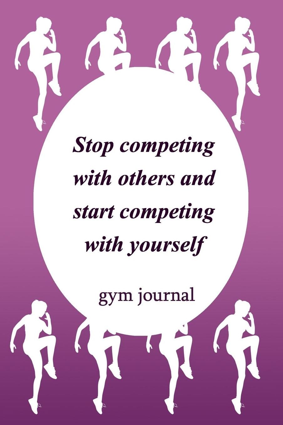 Gym Journal: Stop Competing With Others And Start Competing With Yourself