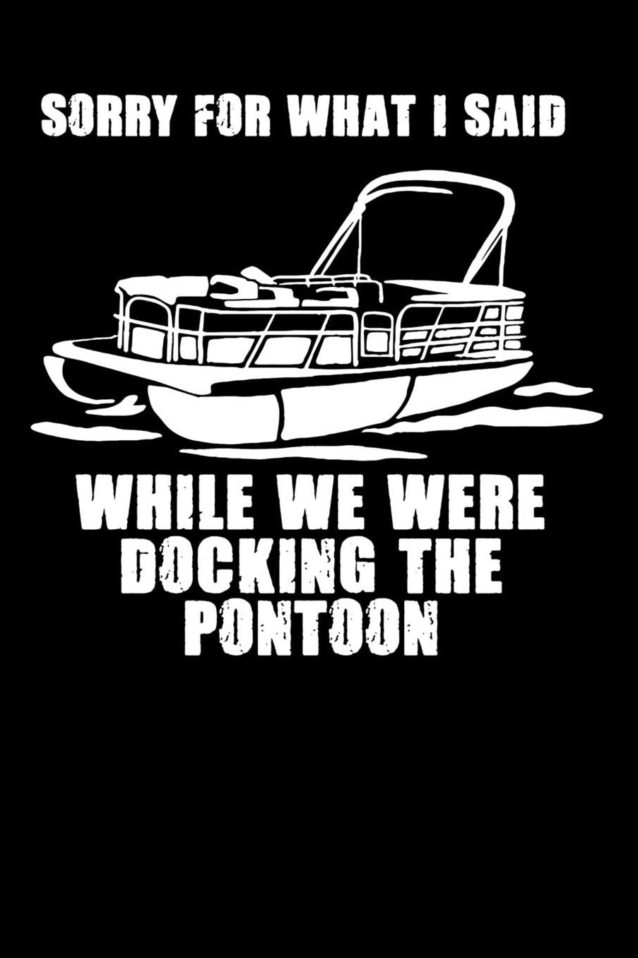 Sorry For What I Said While We Were Docking The Pontoon: 120 Pages I 6x9 I Music Sheet I Funny Boating, Sailing & Vacation Gifts