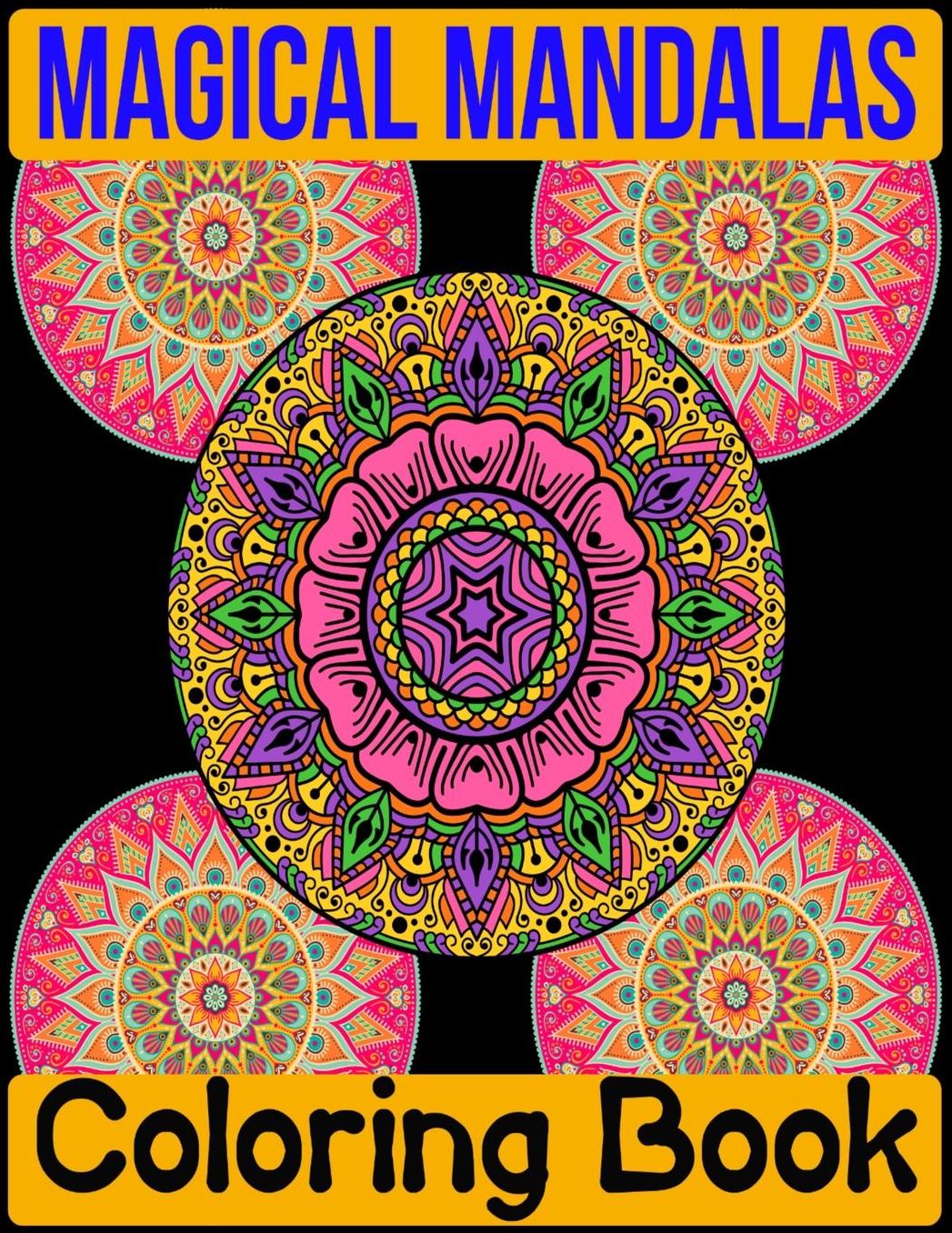 Magical Mandalas Coloring Book: Adult Coloring Book 100 Mandala Images Stress Management Coloring Book For Relaxation, Meditation, Happiness and Relief & Art Color Therapy