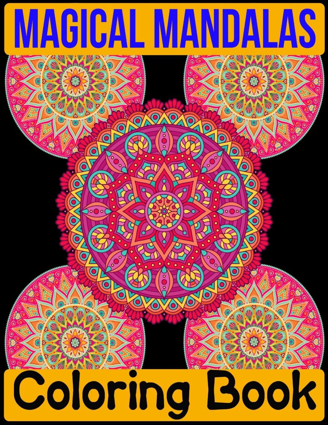 Magical Mandalas Coloring Book: Adult Coloring Book 100 Mandala Images Stress Management Coloring Book For Relaxation, Meditation, Happiness and Relief & Art Color Therapy
