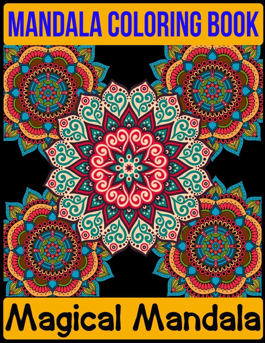 Magical Mandalas Coloring Book: Adult Coloring Book 100 Mandala Images Stress Management Coloring Book For Relaxation, Meditation, Happiness and Relief & Art Color Therapy