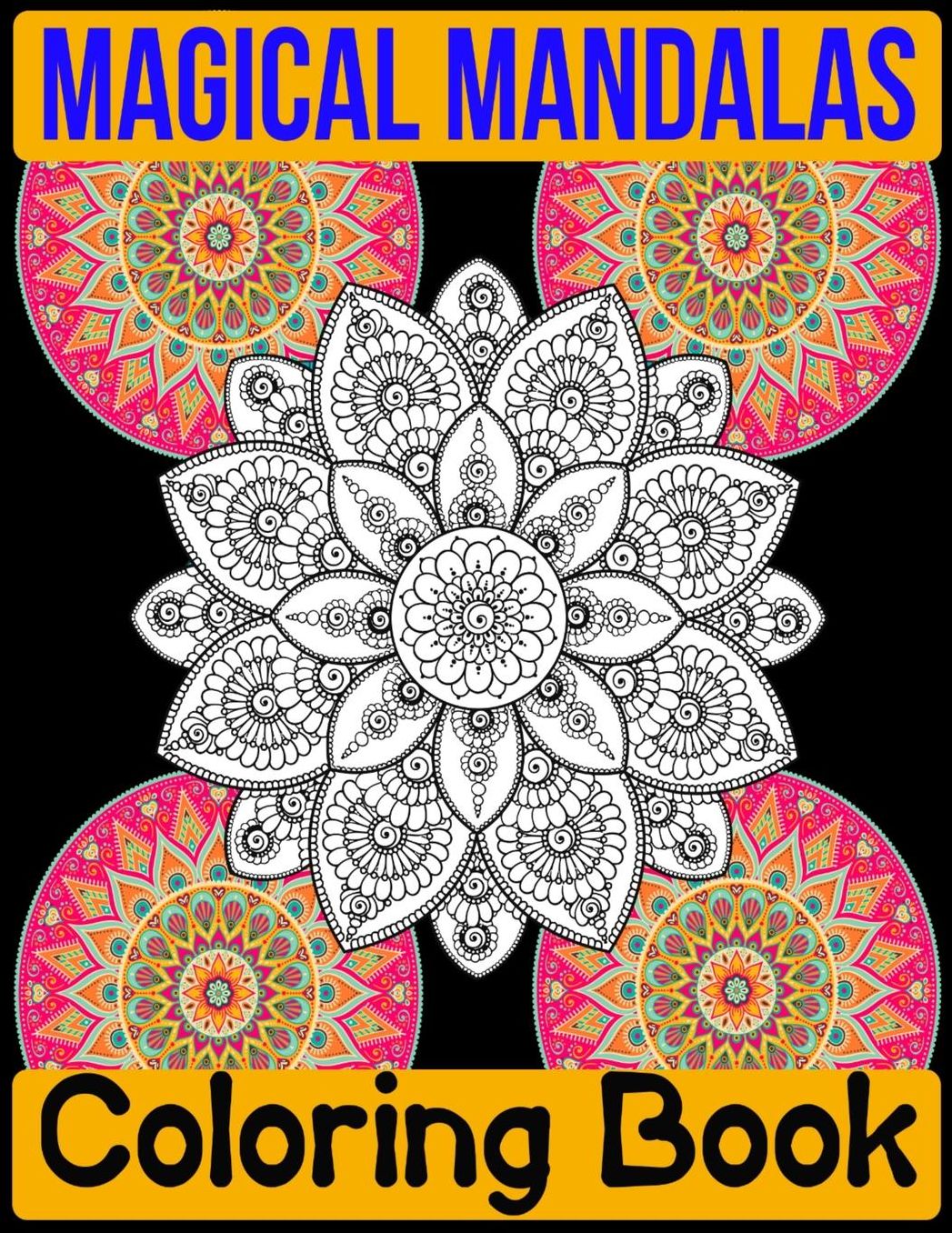Magical Mandalas Coloring Book: Adult Coloring Book 100 Mandala Images Stress Management Coloring Book For Relaxation, Meditation, Happiness and Relief & Art Color Therapy