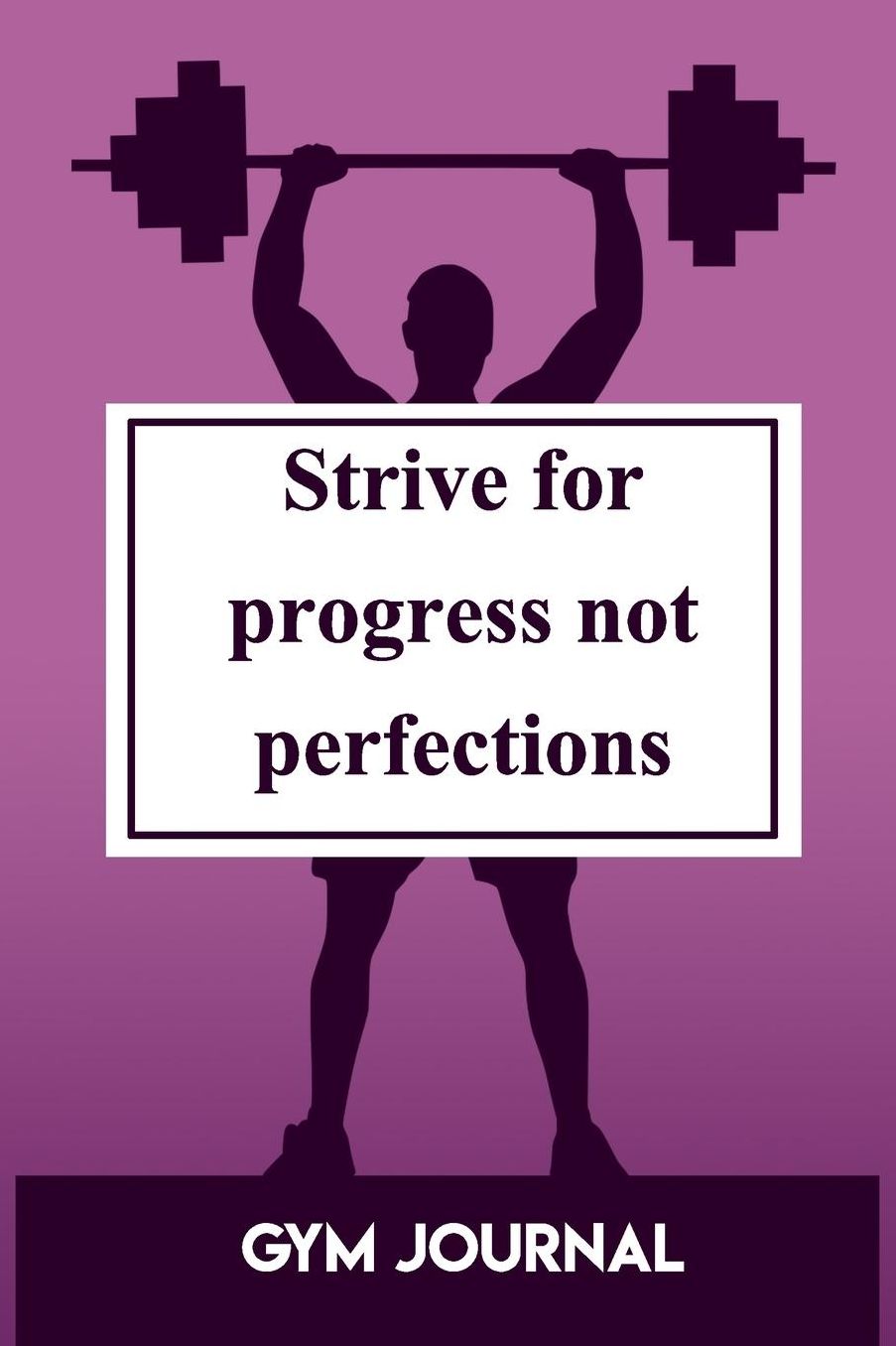 Gym Journal: Strive For Progress Not Perfections