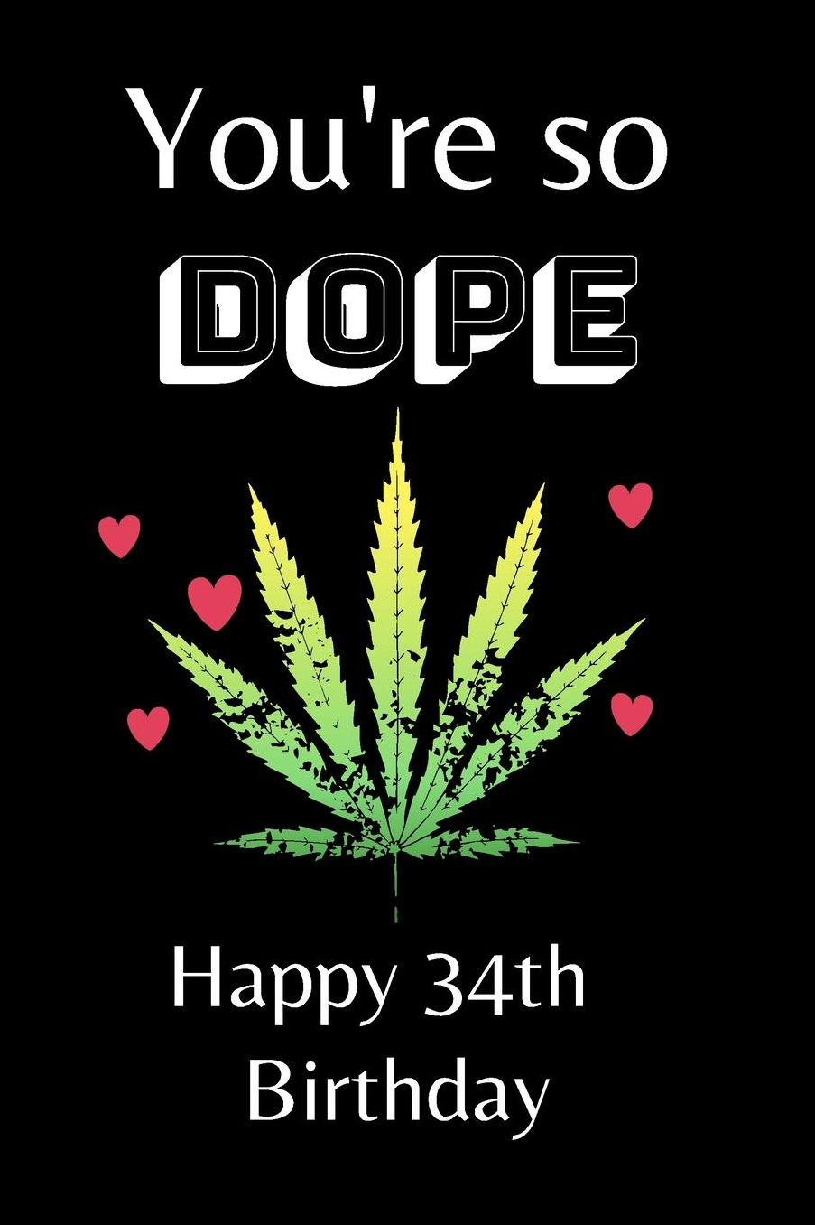 You're So Dope Happy 34th Birthday: 34th Birthday Card Quote Journal / Notebook / Diary / Greetings / Appreciation Gift (6 x 9 - 110 Blank Lined Pages)
