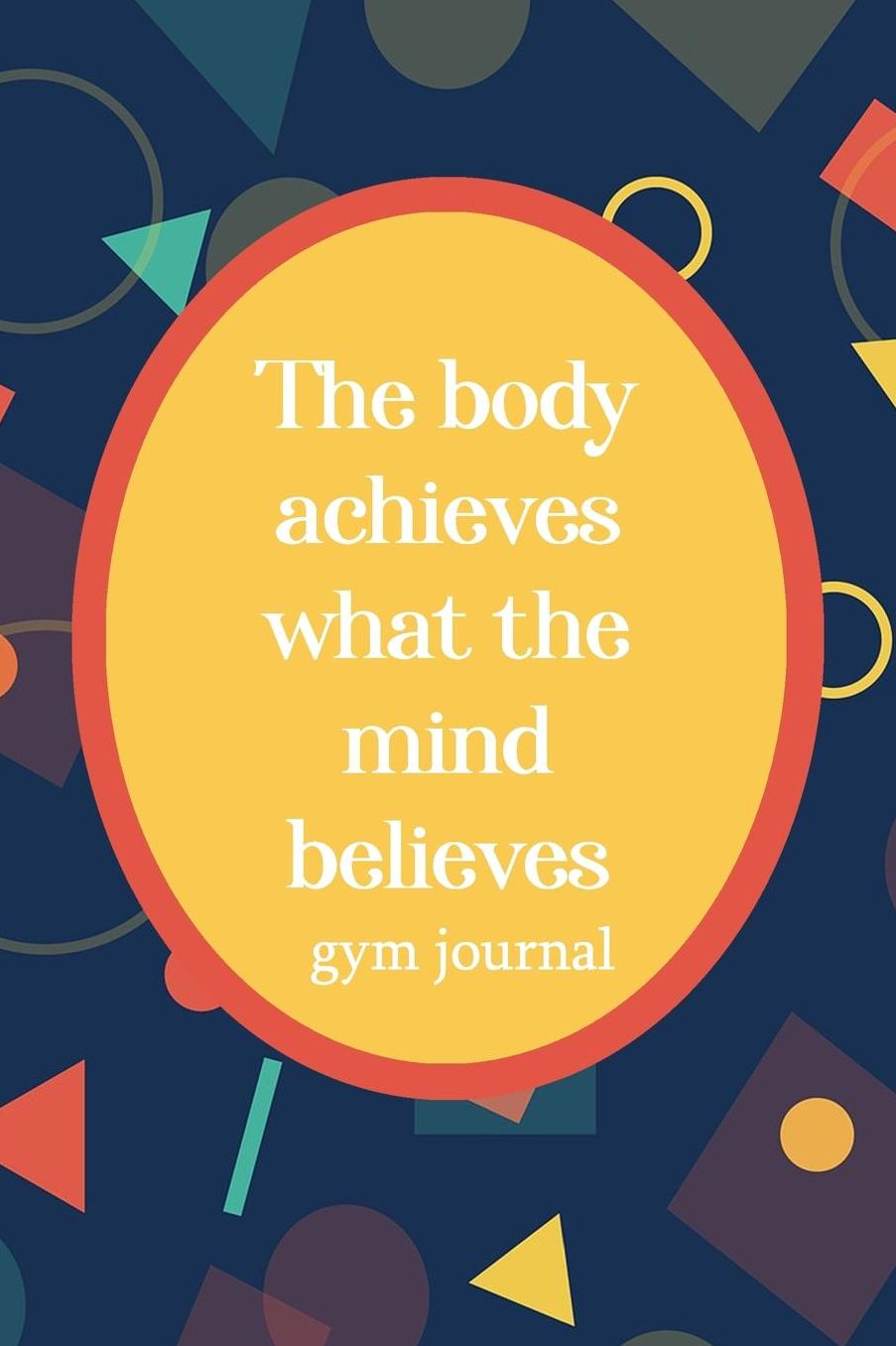Gym Journal: The Body Achieves What The Mind Believes